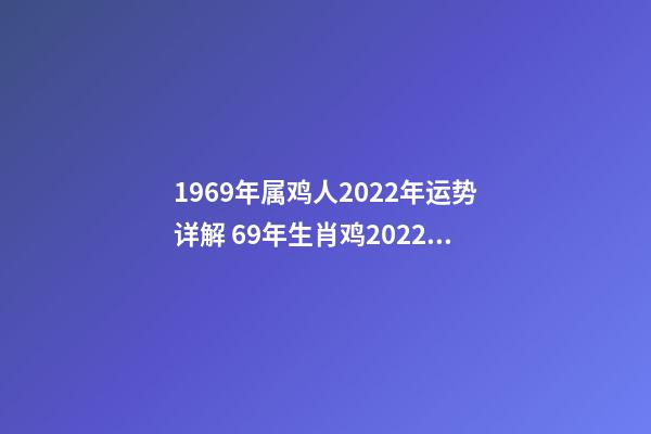 1969年属鸡人2022年运势详解 69年生肖鸡2022年运势